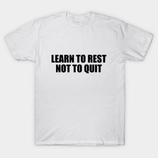 Learn to rest not to quit T-Shirt